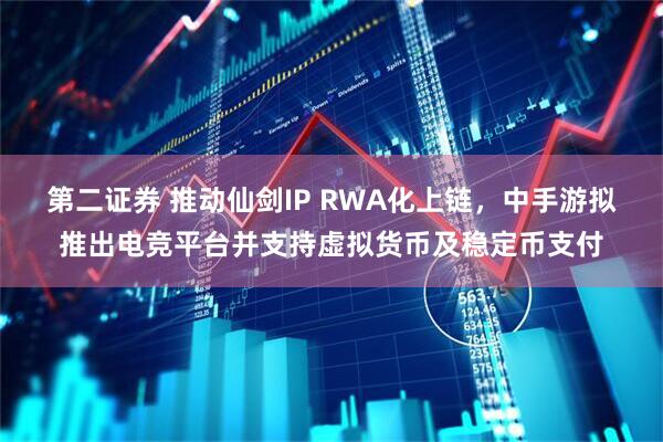 第二证券 推动仙剑IP RWA化上链，中手游拟推出电竞平台并支持虚拟货币及稳定币支付