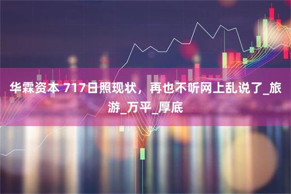 华霖资本 717日照现状，再也不听网上乱说了_旅游_万平_厚底